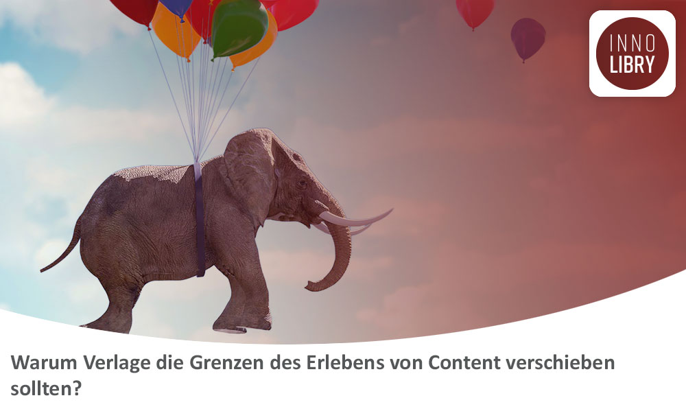 Warum Verlage die Grenzen des Erlebens von Content verschieben sollten?
